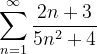 \dpi{120} \sum_{n=1}^{\infty }\frac{2n+3}{5n^{2}+4}